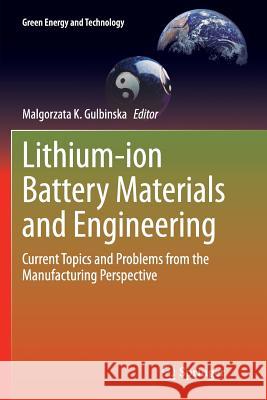 Lithium-Ion Battery Materials and Engineering: Current Topics and Problems from the Manufacturing Perspective Gulbinska, Malgorzata K. 9781447171843 Springer