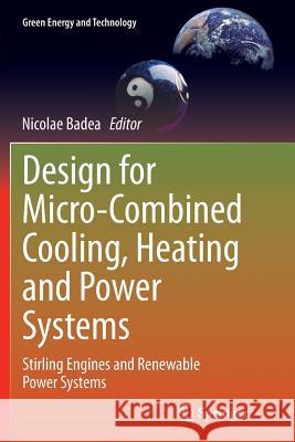 Design for Micro-Combined Cooling, Heating and Power Systems: Stirling Engines and Renewable Power Systems Badea, Nicolae 9781447171867 Springer