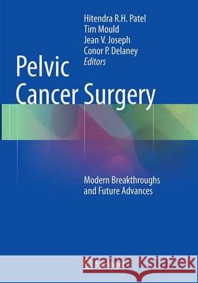 Pelvic Cancer Surgery: Modern Breakthroughs and Future Advances Patel, Hitendra R. H. 9781447172017 Springer