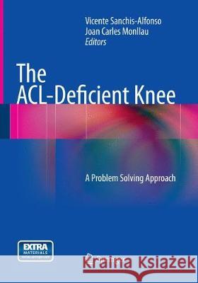 The Acl-Deficient Knee: A Problem Solving Approach Sanchis-Alfonso, Vicente 9781447172024 Springer