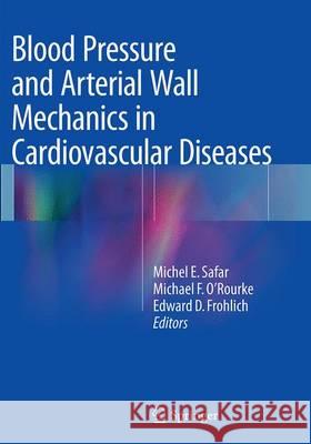 Blood Pressure and Arterial Wall Mechanics in Cardiovascular Diseases Michel E., Ed. Safar Michael F. O'Rourke Edward D. Frohlich 9781447172161