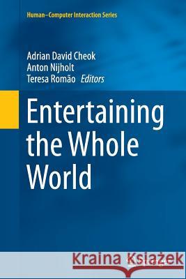Entertaining the Whole World Adrian David Cheok Anton Nijholt Teresa Romao 9781447172222 Springer