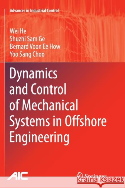 Dynamics and Control of Mechanical Systems in Offshore Engineering Wei He Shuzhi Sam Ge Bernard Voon Ee How 9781447172277