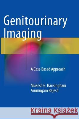 Genitourinary Imaging: A Case Based Approach Harisinghani, Mukesh G. 9781447172284 Springer