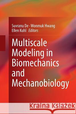 Multiscale Modeling in Biomechanics and Mechanobiology Suvranu De Wonmuk Hwang Ellen Kuhl 9781447172291 Springer