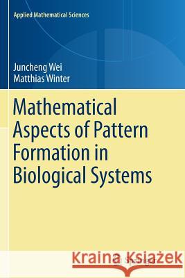 Mathematical Aspects of Pattern Formation in Biological Systems Juncheng Wei Matthias Winter 9781447172611 Springer