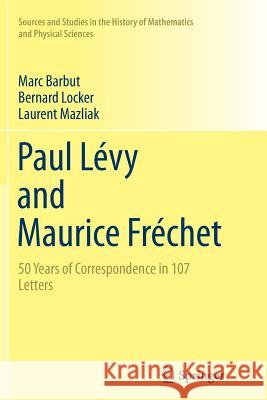 Paul Lévy and Maurice Fréchet: 50 Years of Correspondence in 107 Letters Barbut, Marc 9781447172628 Springer