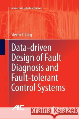 Data-Driven Design of Fault Diagnosis and Fault-Tolerant Control Systems Ding, Steven X. 9781447172635