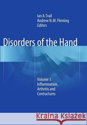 Disorders of the Hand: Volume 3: Inflammation, Arthritis and Contractures Trail, Ian a. 9781447172673 Springer