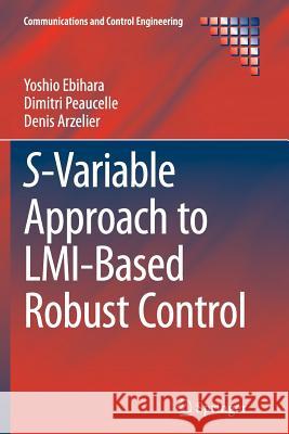 S-Variable Approach to LMI-Based Robust Control Yoshio Ebihara Dimitri Peaucelle Denis Arzelier 9781447172697