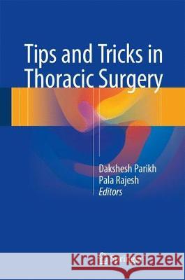 Tips and Tricks in Thoracic Surgery Pala B. Rajesh Dakshesh Parikh 9781447173533 Springer