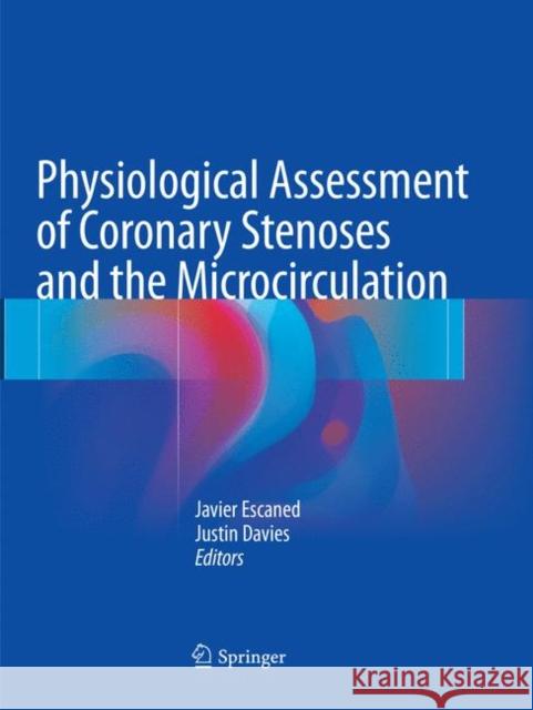 Physiological Assessment of Coronary Stenoses and the Microcirculation Javier Escaned Justin Davies 9781447173793 Springer