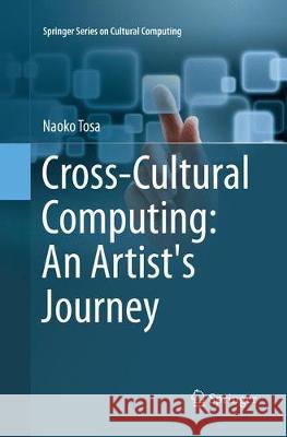 Cross-Cultural Computing: An Artist's Journey Tosa, Naoko 9781447173847 Springer