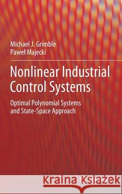 Nonlinear Industrial Control Systems: Optimal Polynomial Systems and State-Space Approach Grimble, Michael J. 9781447174554