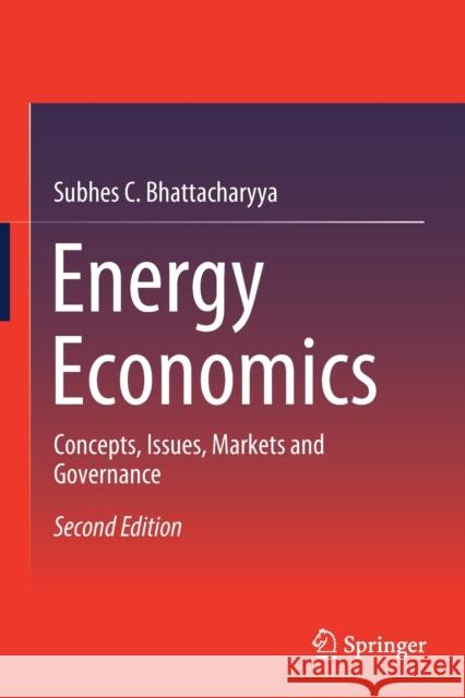 Energy Economics: Concepts, Issues, Markets and Governance Subhes C. Bhattacharyya 9781447174707