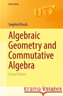 Algebraic Geometry and Commutative Algebra Siegfried Bosch 9781447175223