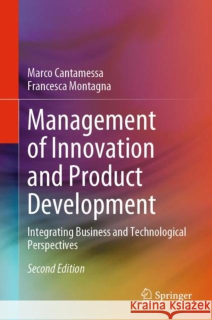 Management of Innovation and Product Development: Integrating Business and Technological Perspectives Marco Cantamessa Francesca Montagna 9781447175308 Springer