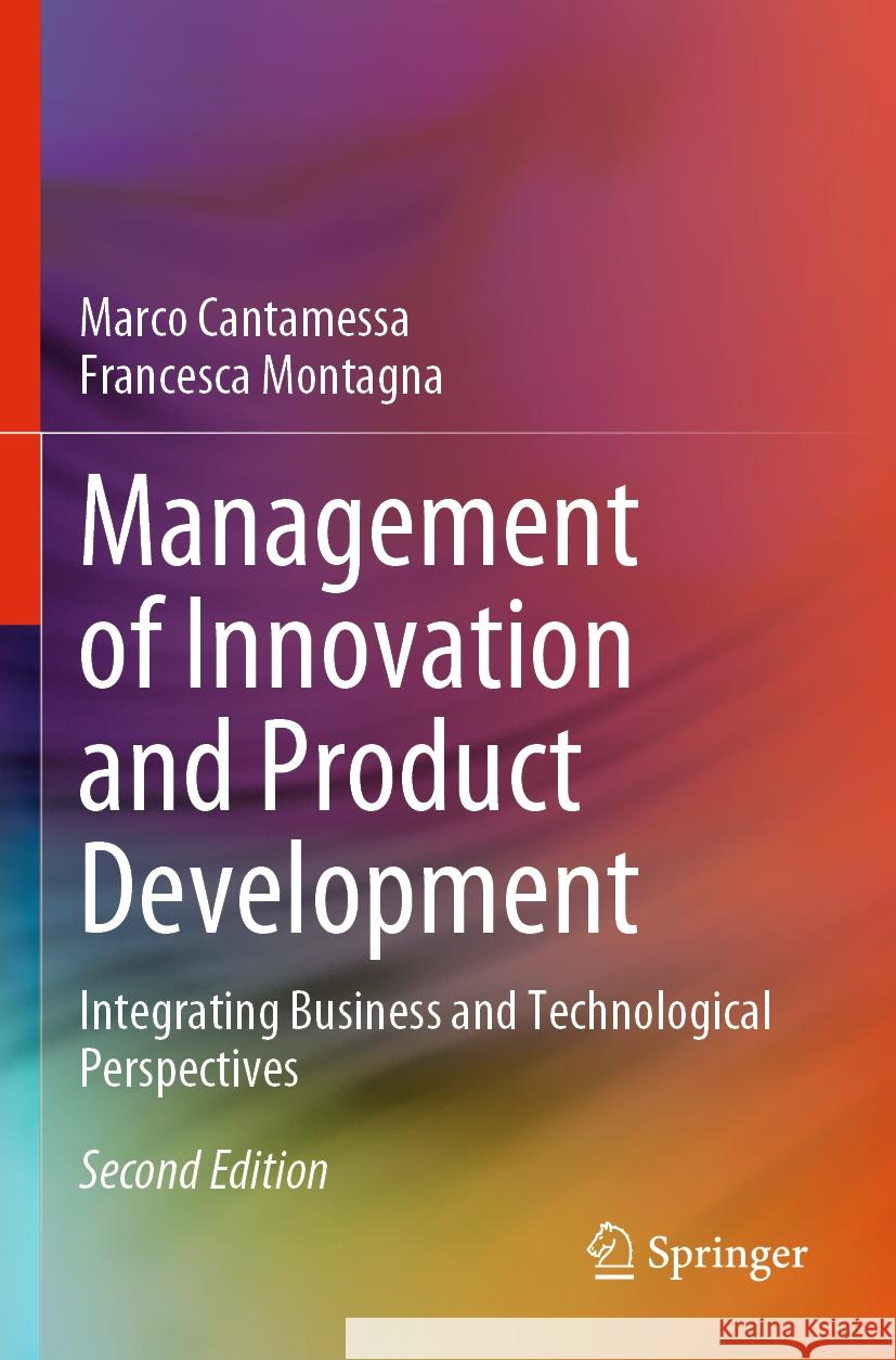 Management of Innovation and Product Development: Integrating Business and Technological Perspectives Marco Cantamessa Francesca Montagna 9781447175339 Springer
