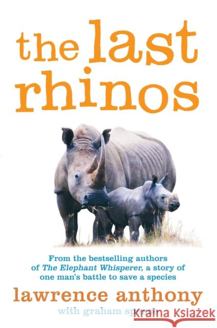 The Last Rhinos: The Powerful Story of One Man's Battle to Save a Species Lawrence Anthony 9781447203803 0
