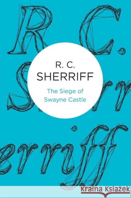 The Siege of Swayne Castle R. C. Sherriff 9781447221050