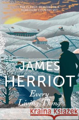 Every Living Thing: The Classic Memoirs of a Yorkshire Country Vet James Herriot 9781447226086 Pan Macmillan