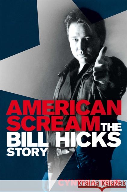 American Scream : The Bill Hicks Story Cynthia True 9781447227069