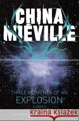 Three Moments of an Explosion: Stories China Mieville 9781447235002