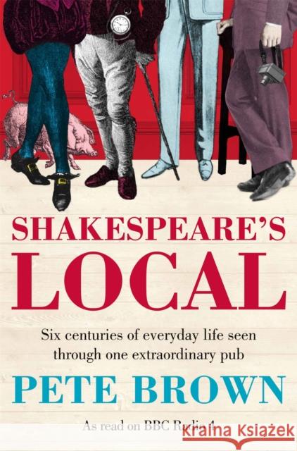 Shakespeare's Local: Six Centuries of History Seen Through One Extraordinary Pub Pete Brown 9781447236801 Pan Macmillan