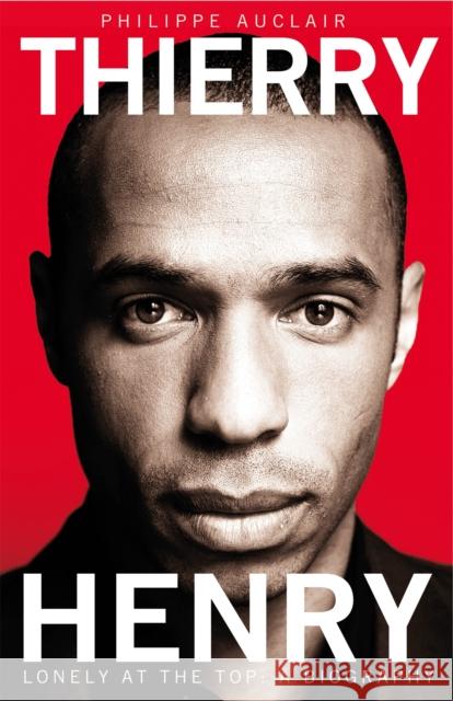 Thierry Henry: Lonely at the Top Philippe Auclair 9781447236832