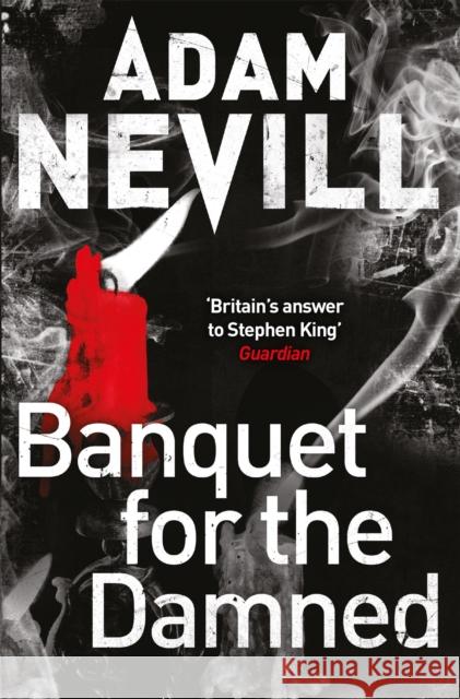 Banquet for the Damned: A shocking tale of ultimate terror from the bestselling author of The Ritual Adam Nevill 9781447240921