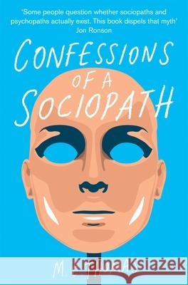 Confessions of a Sociopath: A Life Spent Hiding In Plain Sight M E Thomas 9781447242734 Pan Macmillan