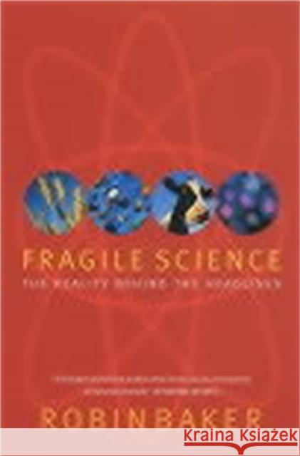 Fragile Science: The Reality Behind the Headlines Robin Baker 9781447248996
