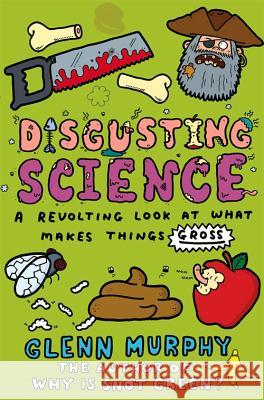 Disgusting Science: A Revolting Look at What Makes Things Gross Glenn Murphy 9781447252993 Pan Macmillan