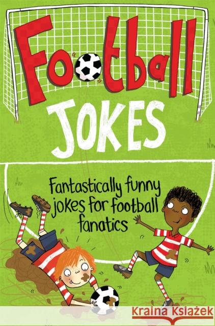 Football Jokes: Fantastically Funny Jokes for Football Fanatics   9781447254614 MACMILLAN CHILDREN'S BOOKS