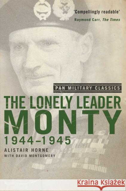 The Lonely Leader : Monty 1944-45 (Pan Military Classic Series) Horne, Alistair|||Montgomery, David 9781447261544