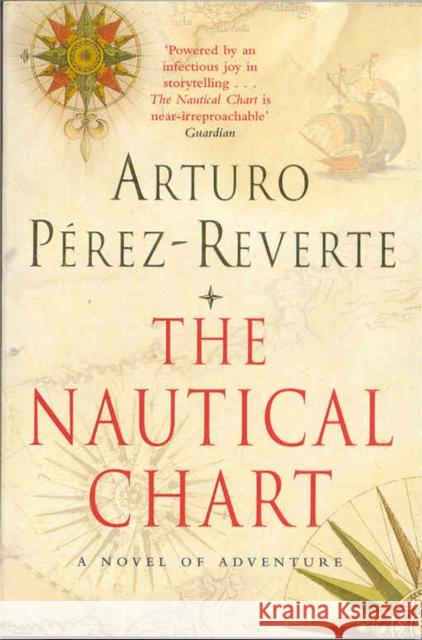 The Nautical Chart: A Novel of Adventure Perez-Reverte, Arturo 9781447262435