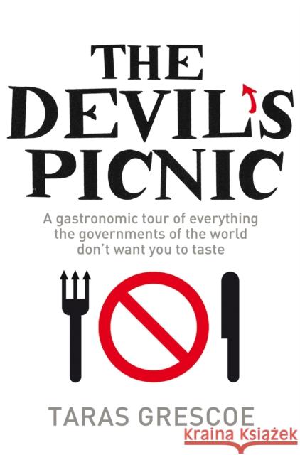 The Devil's Picnic : A Tour of Everything the Governments of the World Don't Want You to Try Grescoe, Taras 9781447263289