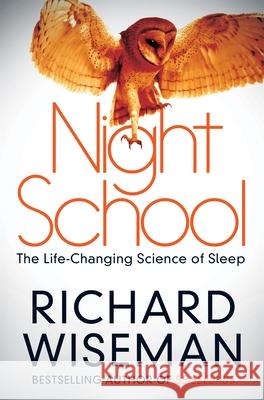 Night School: The Life-Changing Science of Sleep Richard Wiseman 9781447264835 PAN