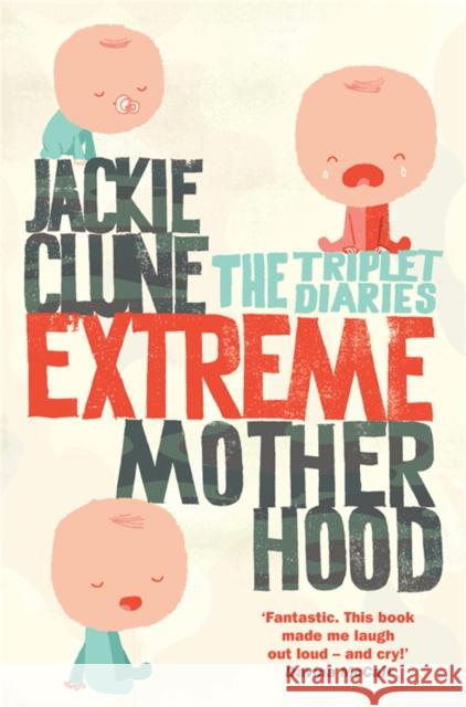 Extreme Motherhood: The Triplet Diaries Jackie Clune 9781447264842