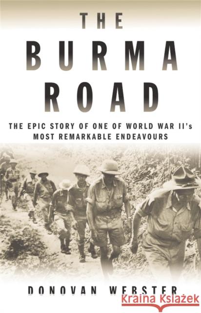 The Burma Road: The Epic Story of One of World War II's Most Remarkable Endeavours Donovan Webster 9781447264873