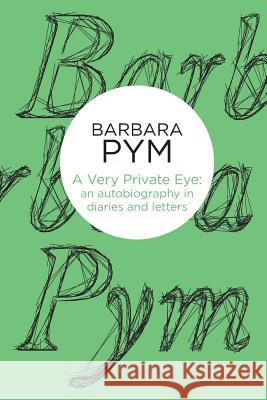 A Very Private Eye: An Autobiography in Diaries and Letters Pym, Barbara 9781447265399 Policy Press