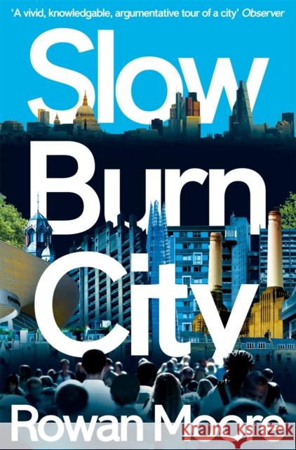 Slow Burn City: London in the Twenty-First Century Rowan Moore 9781447270201 Pan Macmillan