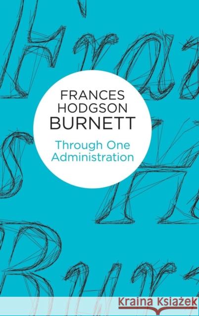 Through One Administration Frances Hodgson Burnett 9781447270478