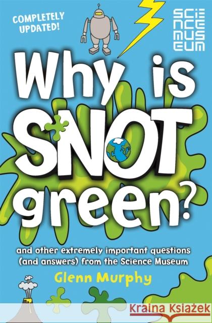 Why is Snot Green?: And Other Extremely Important Questions (and Answers) from the Science Museum Glenn Murphy 9781447273028 MACMILLAN CHILDREN'S BOOKS