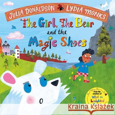 The Girl, the Bear and the Magic Shoes Julia Donaldson Lydia Monks  9781447275985 Pan Macmillan