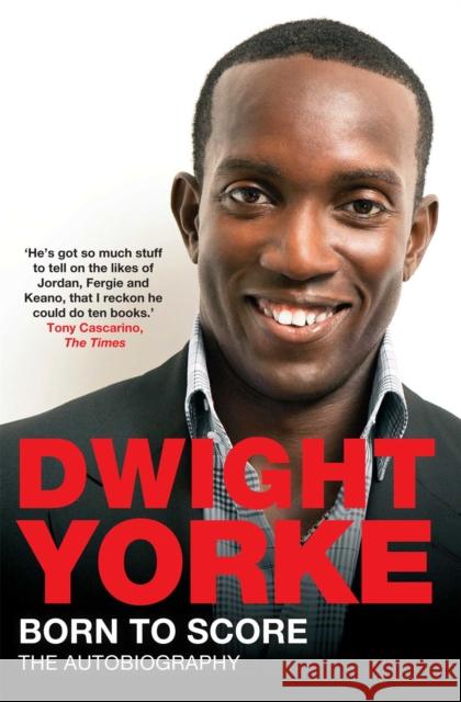 Born to Score: The Autobiography Yorke, Dwight 9781447277354