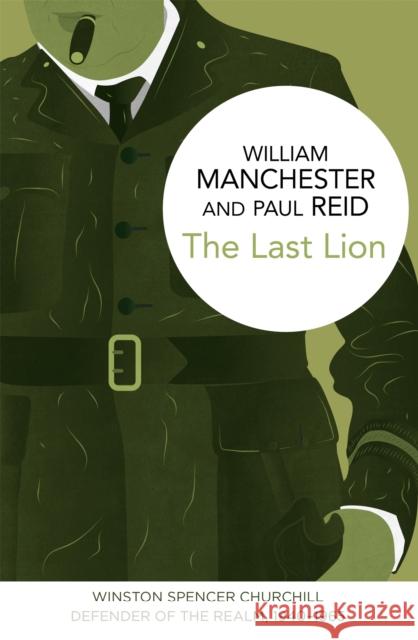 The Last Lion: Winston Spencer Churchill: Defender of the Realm, 1940-1965 William Manchester, Paul Reid 9781447279525 Pan Macmillan