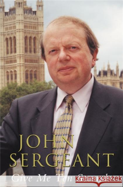 Give Me Ten Seconds John Sergeant 9781447281412