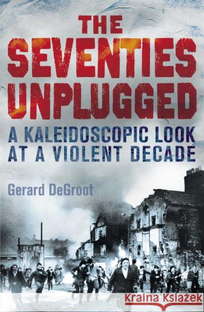 The Seventies Unplugged Gerard DeGroot 9781447281467
