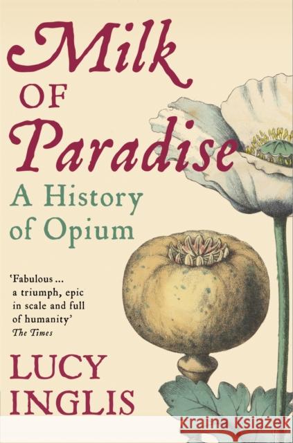 Milk of Paradise: A History of Opium Lucy Inglis   9781447286110